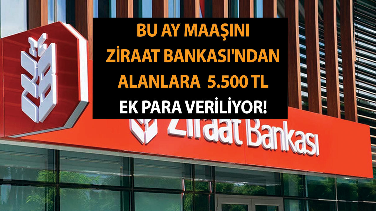 Lamı, cimi yok! Bu ay maaşını Ziraat Bankası'ndan alanlara 5.500 TL ek para veriliyor! Son 5 gün