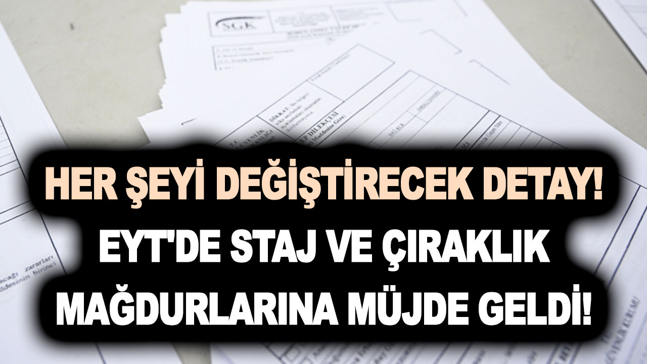 Bildiklerinizi unutturacak detay geldi! EYT'de staj ve çıraklık mağdurlarına müjde! O kısım dahil edilecek!