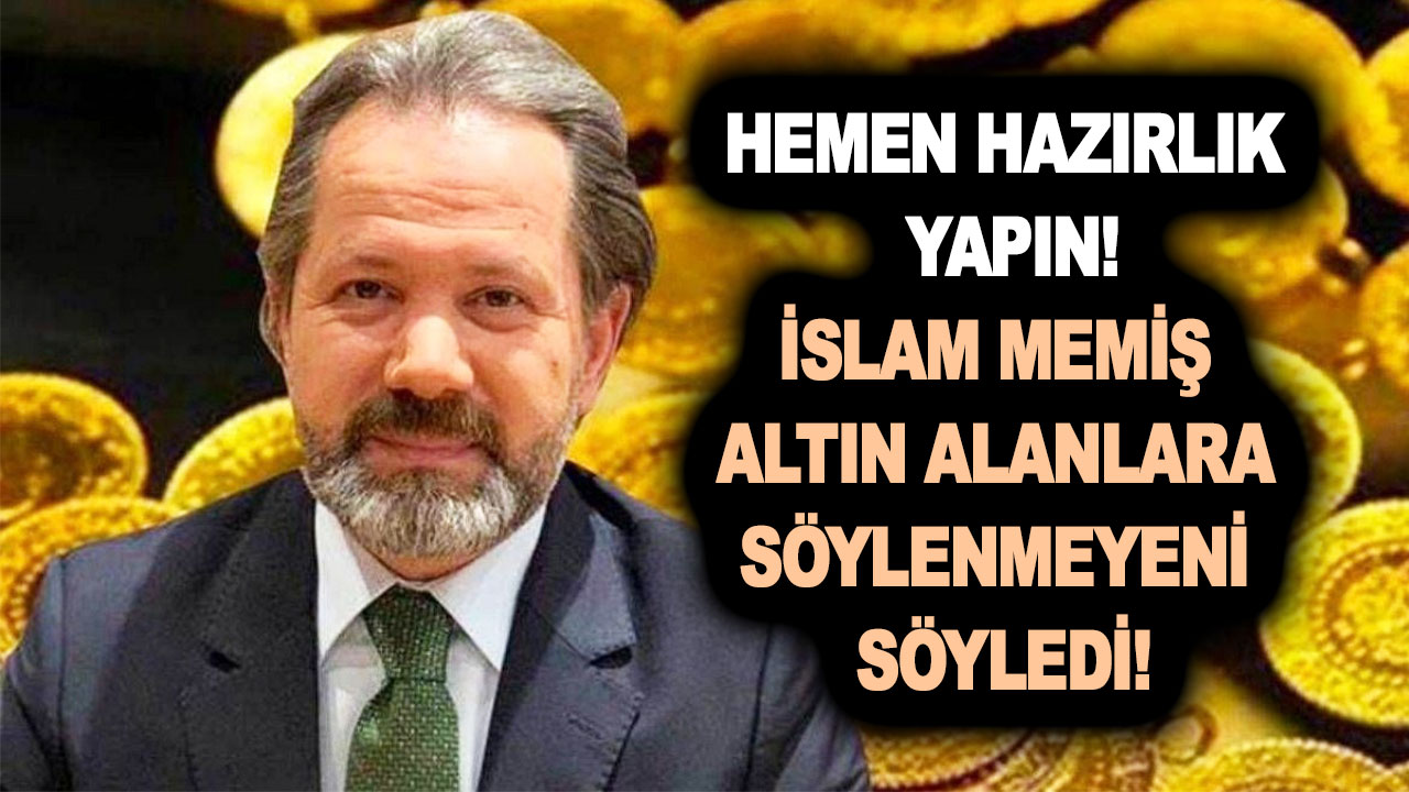 İslam Memiş ağzından baklayı çıkarttı! Altın alanlara söylenmeyeni söyledi! Son 24 saat! Hemen hazırlık yapın!