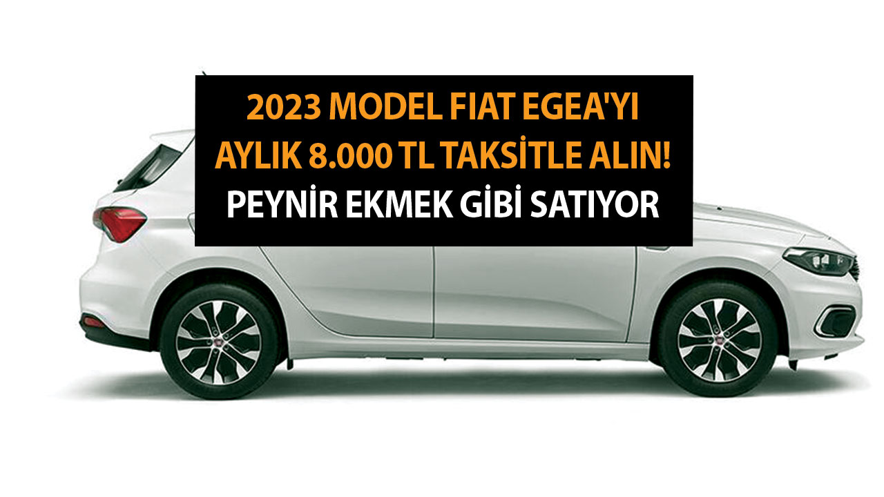 4 gün içinde başvuru yap! 2023 model Fiat Egea'yı aylık 8.000 TL taksitle al! Peynir ekmek gibi satıyor