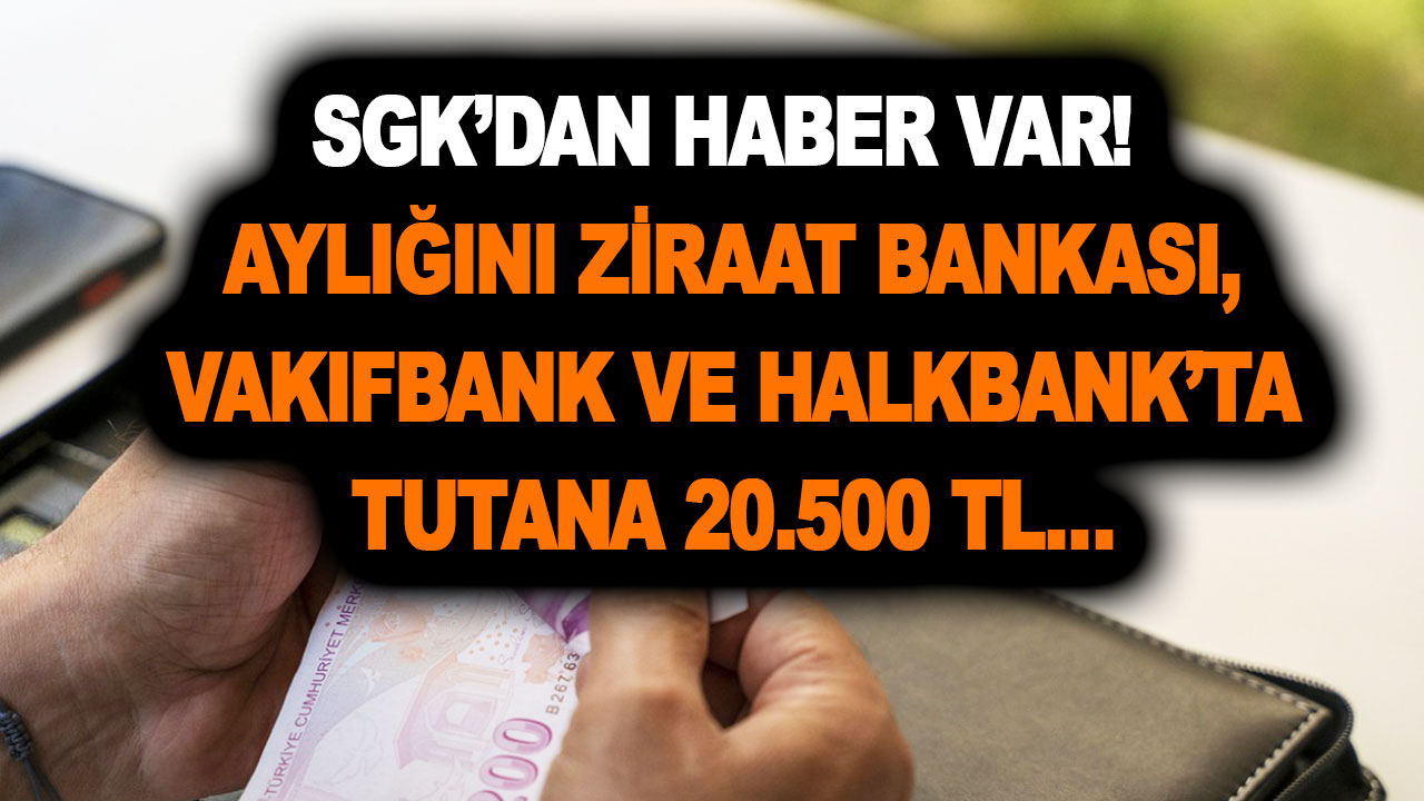 SGK’dan zil takıp oynatan açıklama! Maaşını Ziraat Bankası, Vakıfbank ve Halkbank’tan alana ek 20.500 TL…