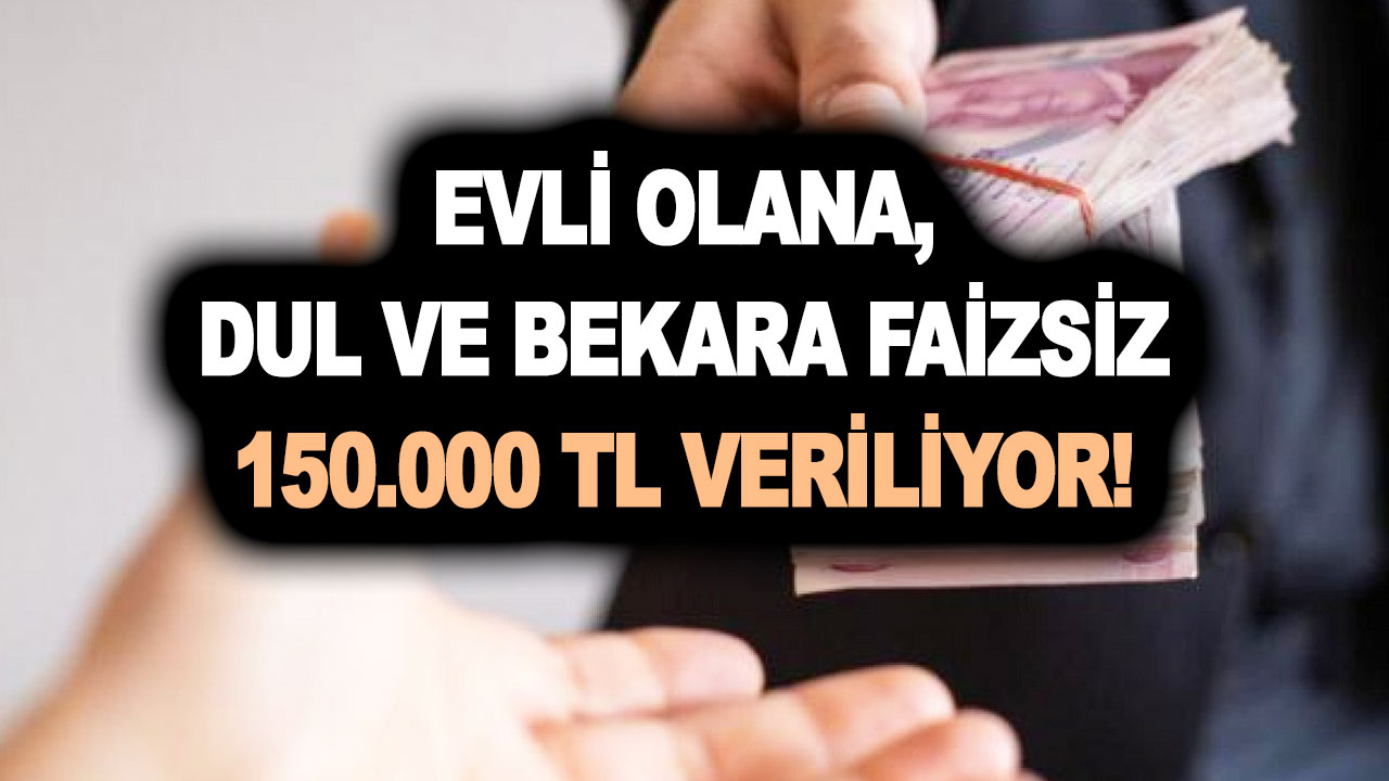 Evli olana, dul ve bekara faizsiz 150.000 TL veriliyor! Devlet seçim öncesi muslukları fora etti!