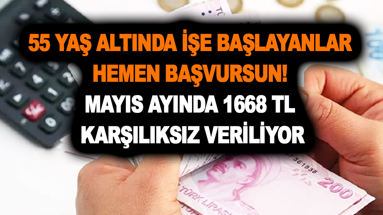 55 yaş altında işe başlayanlar hemen başvursun! Mayıs ayında 1668 TL karşılıksız veriliyor