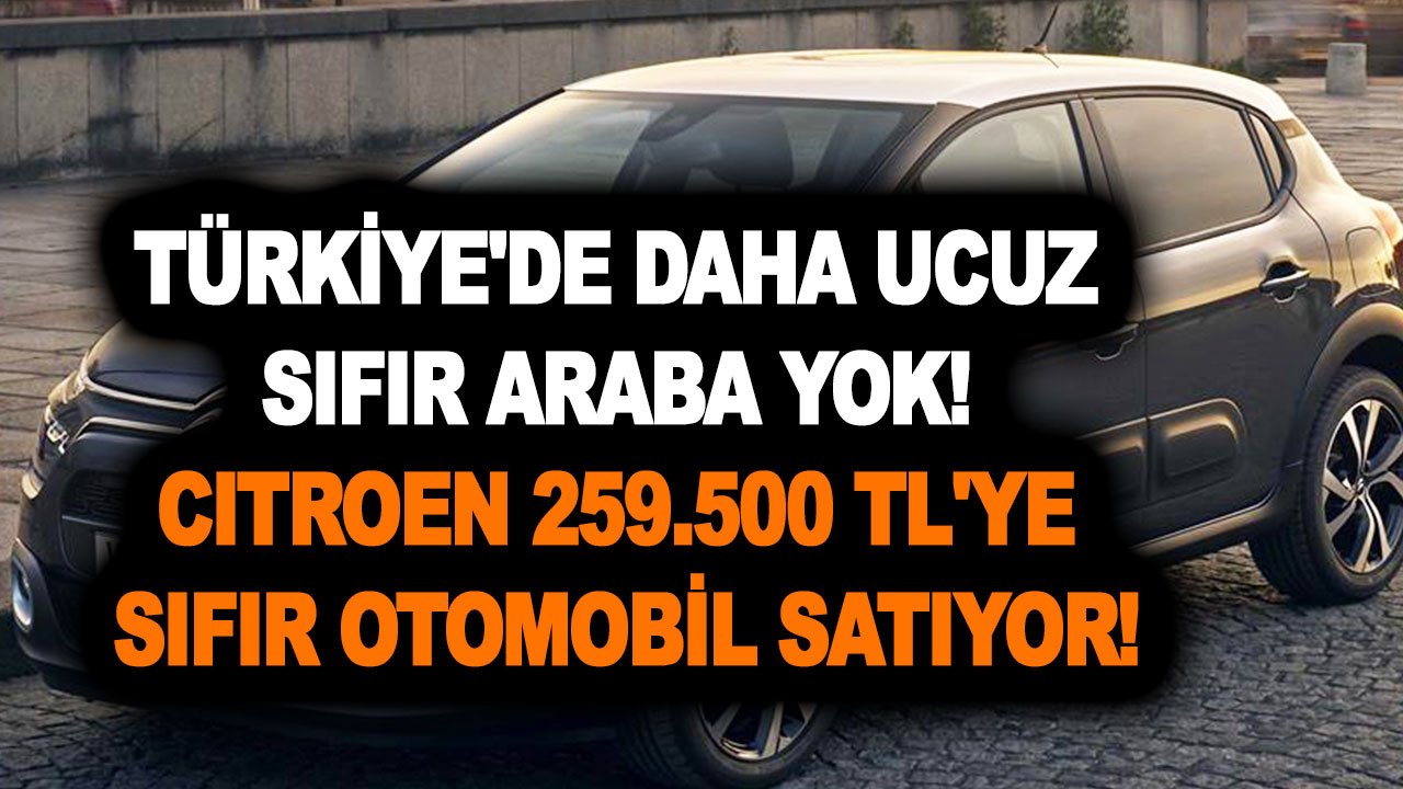 Türkiye'de daha ucuz sıfır araba yok! Citroen 259.500 TL'ye sıfır otomobil satıyor