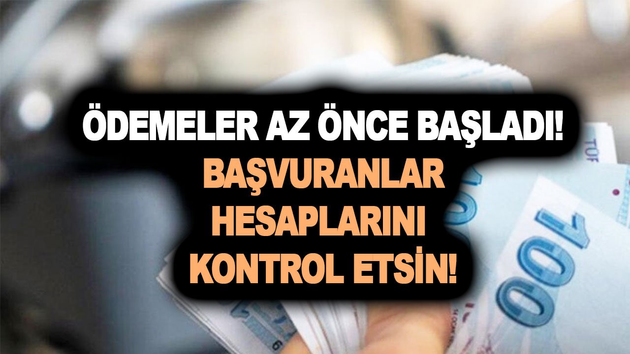 Ödemeler az önce başladı! Başvuranlar hesaplarını kontrol etsin! Başvurmayan müracaat etsin!